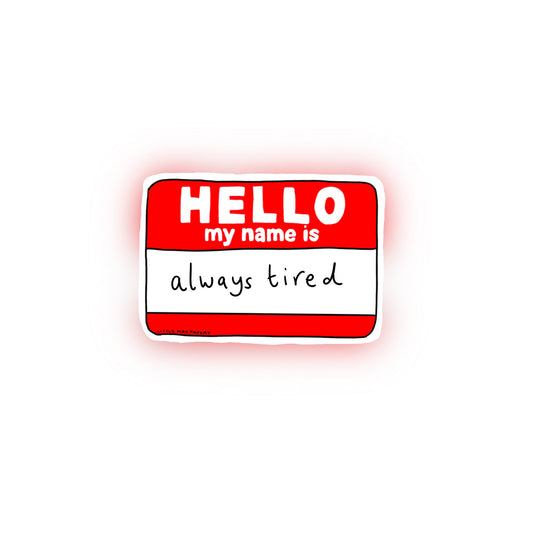Hello my name is...Always Tired Sticker